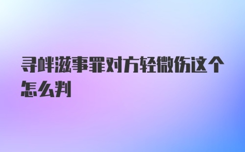 寻衅滋事罪对方轻微伤这个怎么判