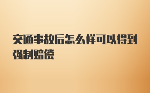 交通事故后怎么样可以得到强制赔偿