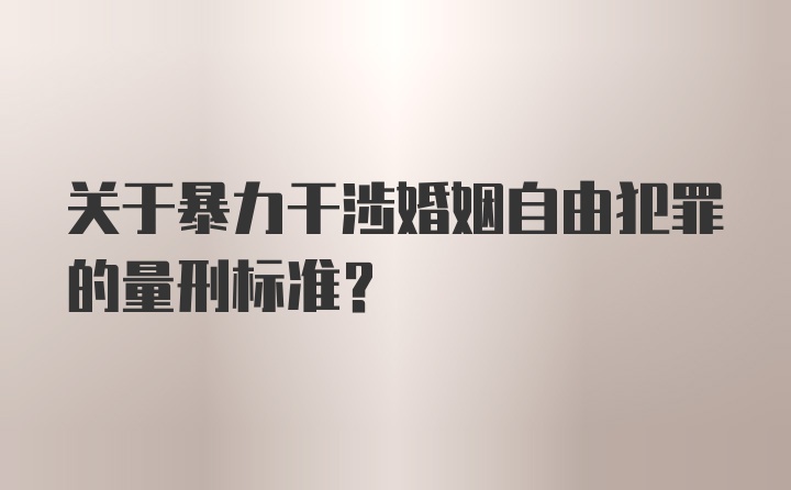 关于暴力干涉婚姻自由犯罪的量刑标准?