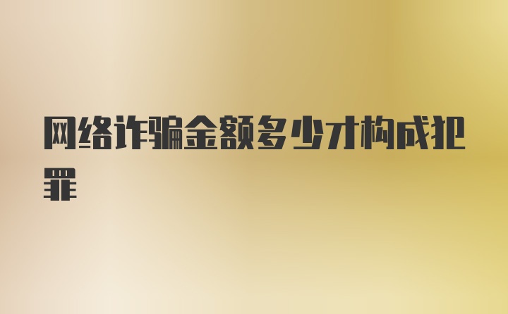 网络诈骗金额多少才构成犯罪