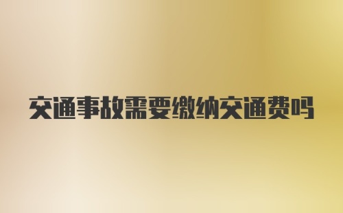 交通事故需要缴纳交通费吗