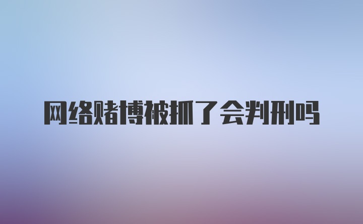 网络赌博被抓了会判刑吗