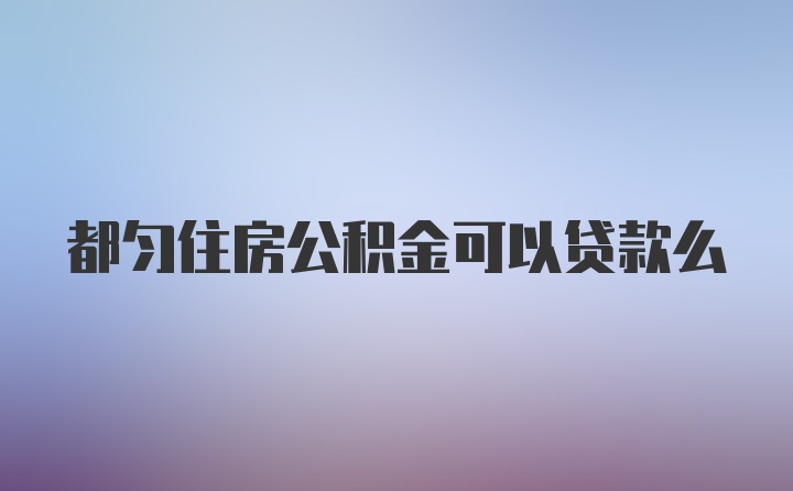 都匀住房公积金可以贷款么