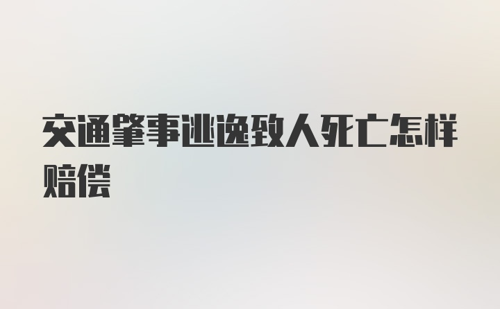 交通肇事逃逸致人死亡怎样赔偿