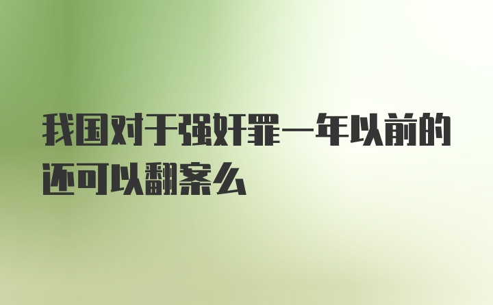 我国对于强奸罪一年以前的还可以翻案么