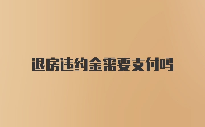 退房违约金需要支付吗