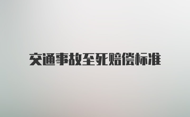 交通事故至死赔偿标准