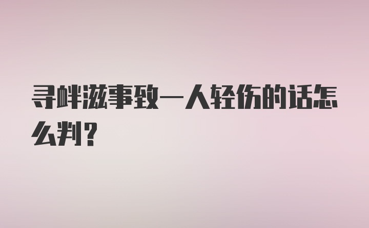 寻衅滋事致一人轻伤的话怎么判？