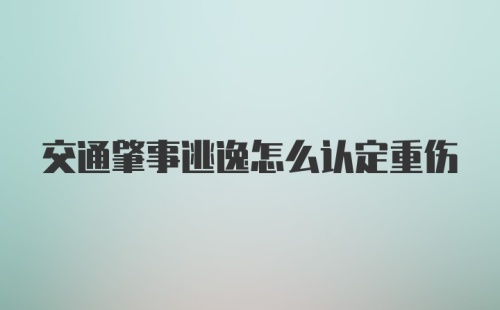 交通肇事逃逸怎么认定重伤