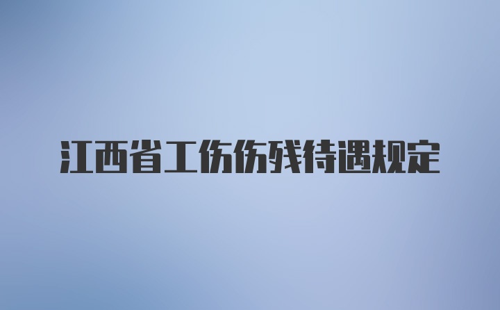 江西省工伤伤残待遇规定