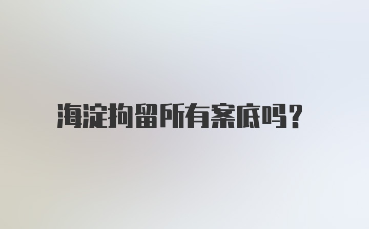 海淀拘留所有案底吗？