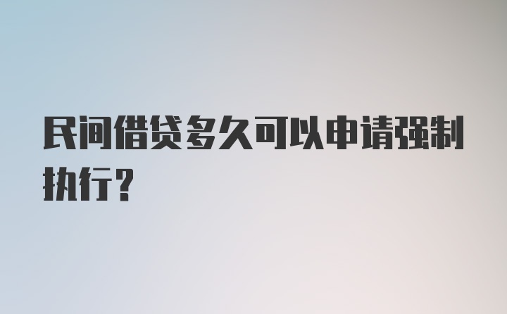 民间借贷多久可以申请强制执行？