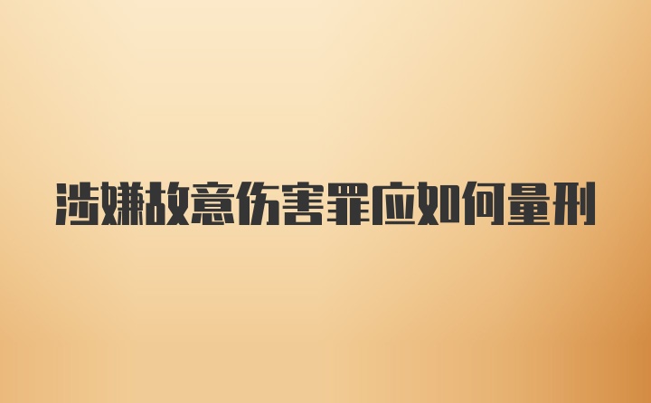 涉嫌故意伤害罪应如何量刑