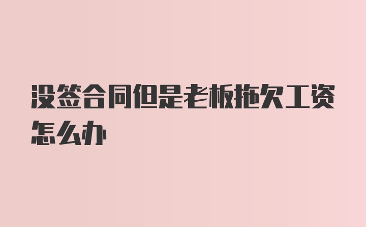 没签合同但是老板拖欠工资怎么办