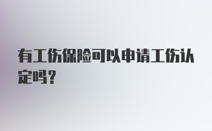 有工伤保险可以申请工伤认定吗？