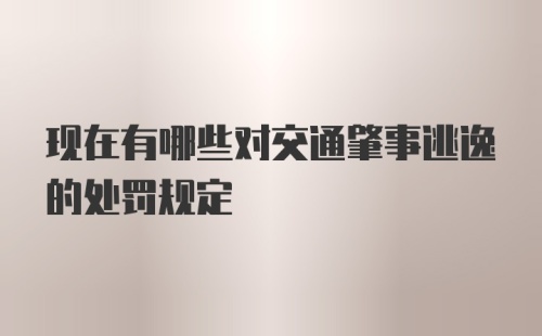 现在有哪些对交通肇事逃逸的处罚规定