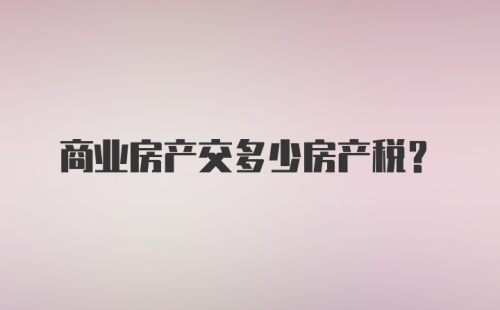 商业房产交多少房产税？