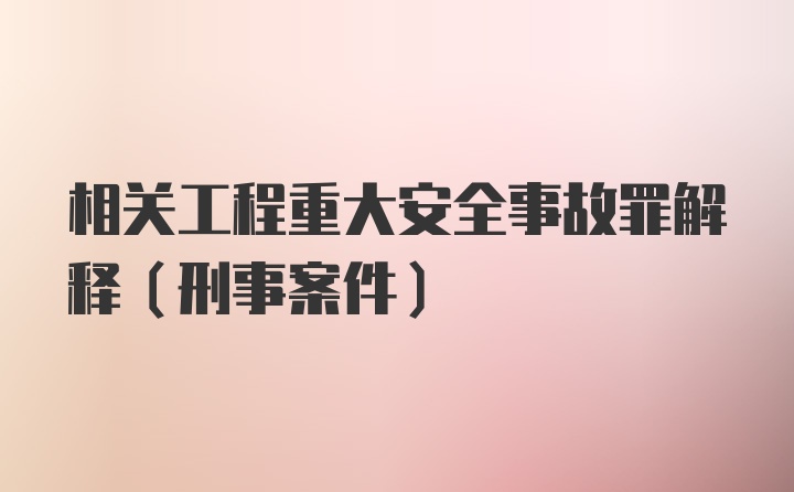 相关工程重大安全事故罪解释(刑事案件)