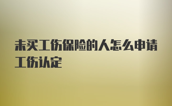 未买工伤保险的人怎么申请工伤认定