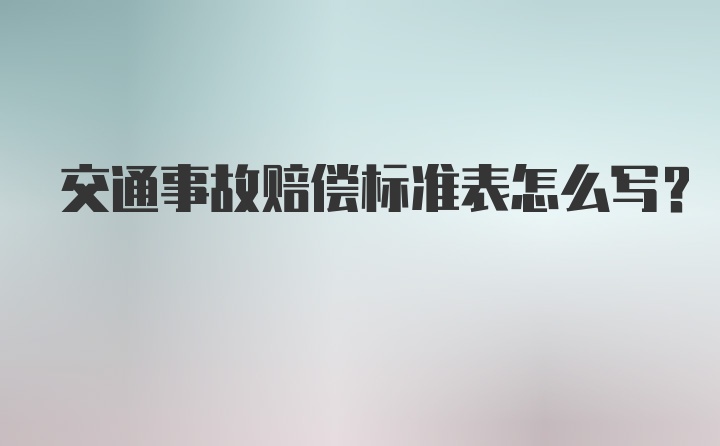 交通事故赔偿标准表怎么写？