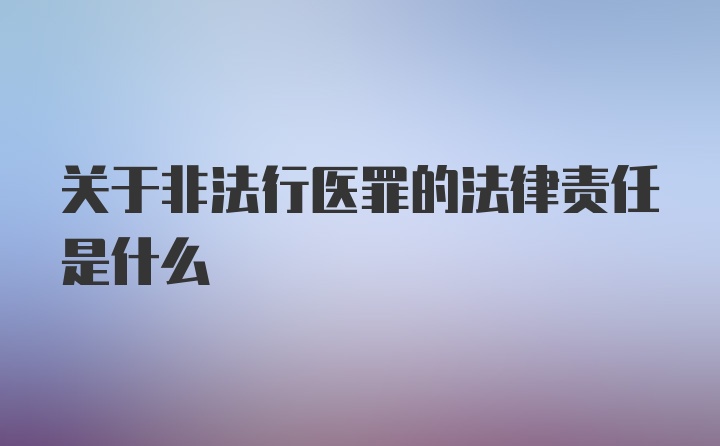 关于非法行医罪的法律责任是什么