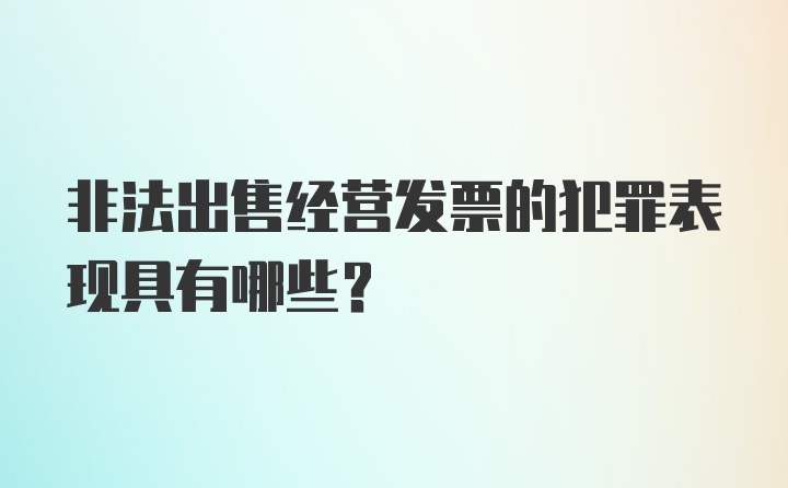 非法出售经营发票的犯罪表现具有哪些？