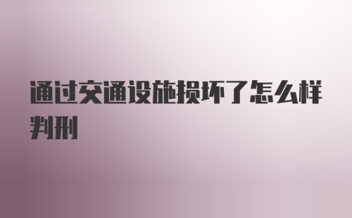 通过交通设施损坏了怎么样判刑