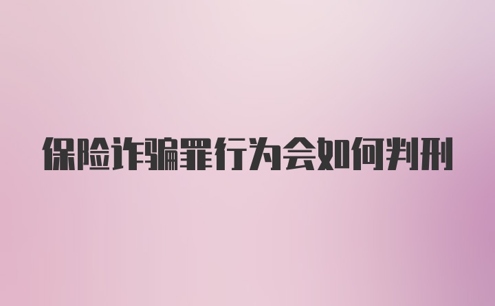 保险诈骗罪行为会如何判刑