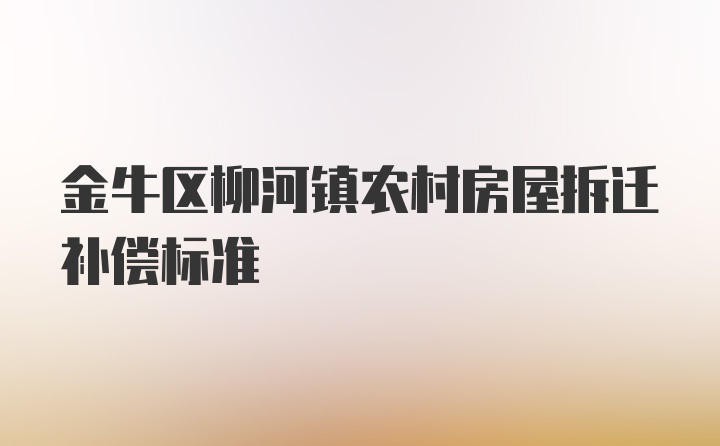 金牛区柳河镇农村房屋拆迁补偿标准