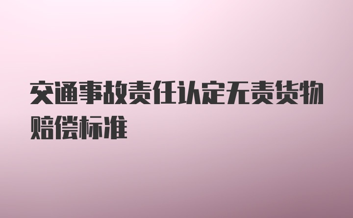 交通事故责任认定无责货物赔偿标准