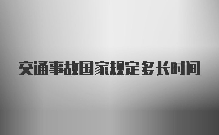 交通事故国家规定多长时间