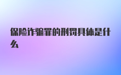 保险诈骗罪的刑罚具体是什么