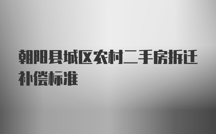 朝阳县城区农村二手房拆迁补偿标准