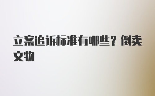 立案追诉标准有哪些？倒卖文物