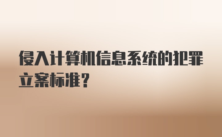 侵入计算机信息系统的犯罪立案标准？