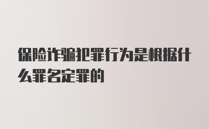 保险诈骗犯罪行为是根据什么罪名定罪的