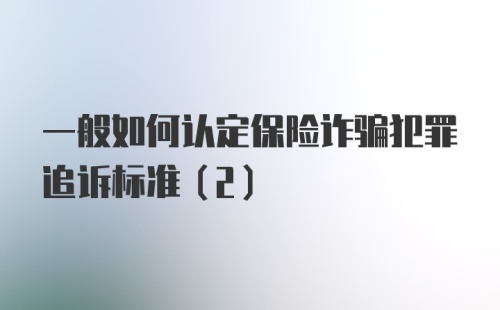 一般如何认定保险诈骗犯罪追诉标准（2）