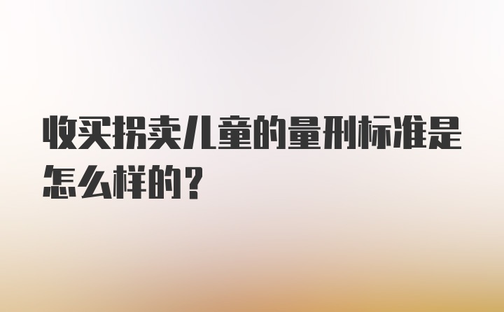 收买拐卖儿童的量刑标准是怎么样的？