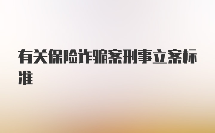 有关保险诈骗案刑事立案标准