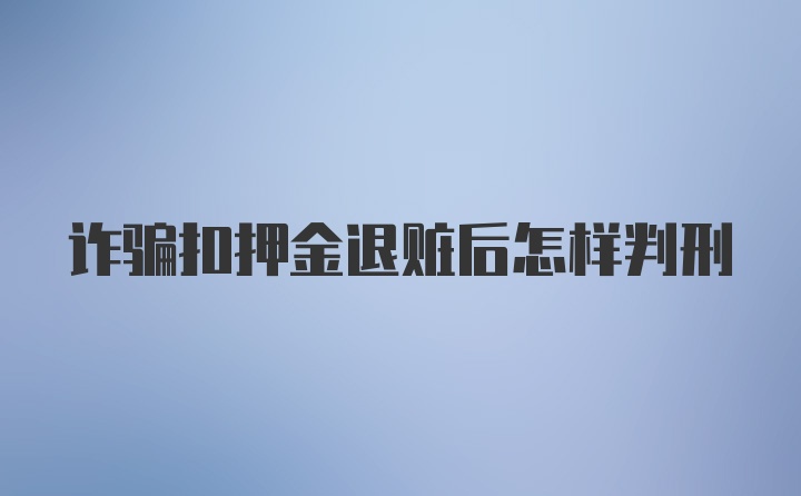 诈骗扣押金退赃后怎样判刑