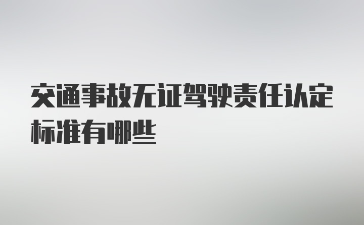 交通事故无证驾驶责任认定标准有哪些