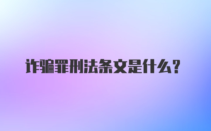 诈骗罪刑法条文是什么?