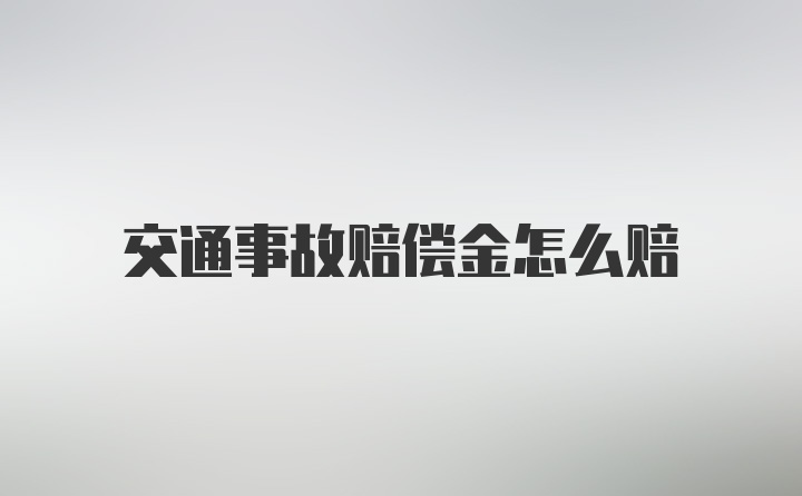 交通事故赔偿金怎么赔