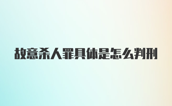 故意杀人罪具体是怎么判刑