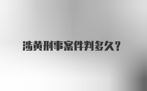 涉黄刑事案件判多久？