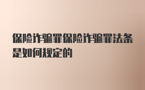 保险诈骗罪保险诈骗罪法条是如何规定的