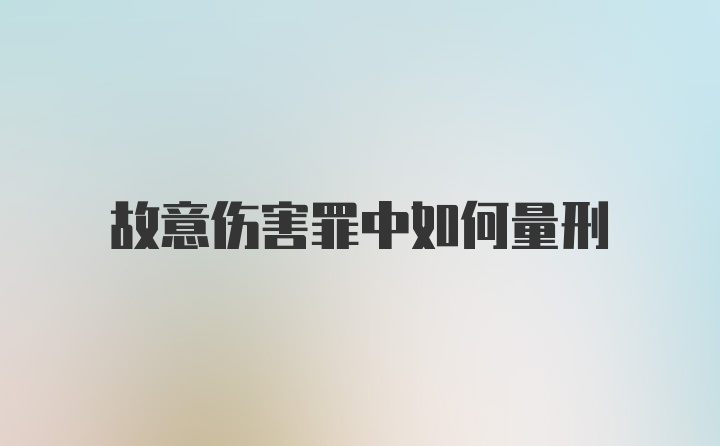 故意伤害罪中如何量刑