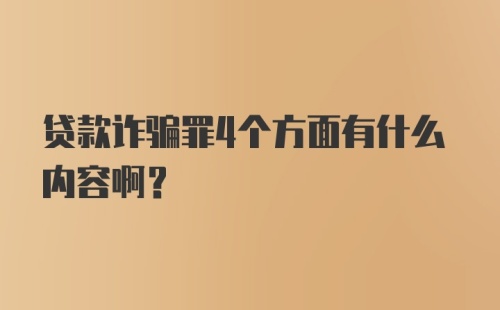 贷款诈骗罪4个方面有什么内容啊？