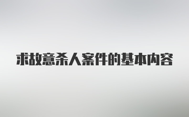 求故意杀人案件的基本内容