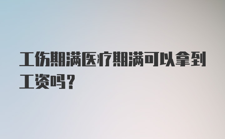 工伤期满医疗期满可以拿到工资吗？